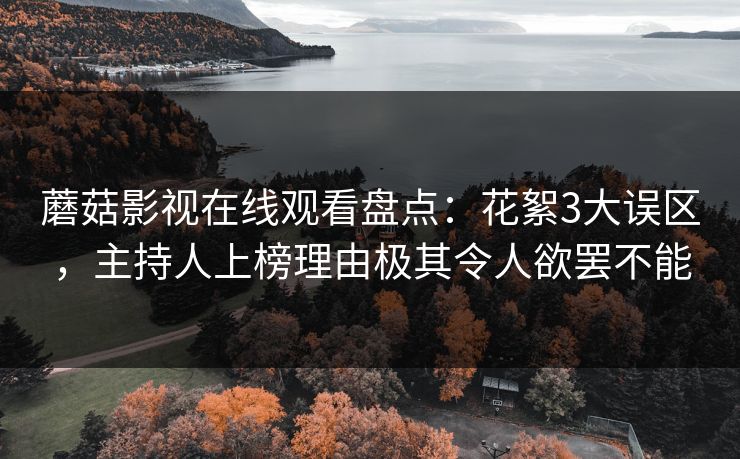 蘑菇影视在线观看盘点:花絮3大误区,主持人上榜理由极其令人欲罢不能 蘑菇影视在线观看盘点:花絮3大误区,主持人上榜理由极其令人欲罢不能